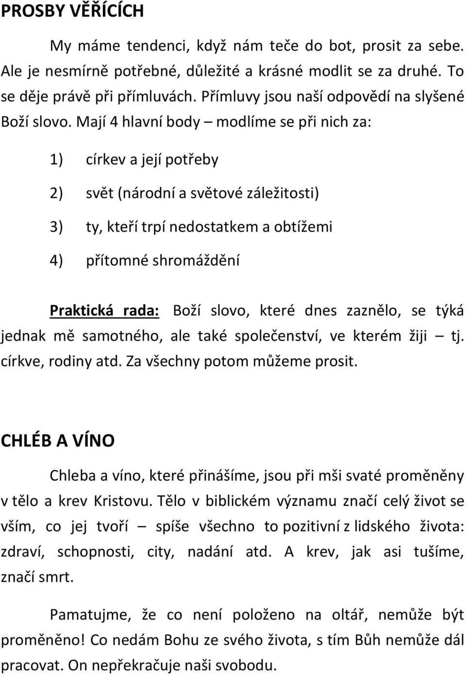 Mají 4 hlavní body modlíme se při nich za: 1) církev a její potřeby 2) svět (národní a světové záležitosti) 3) ty, kteří trpí nedostatkem a obtížemi 4) přítomné shromáždění Praktická rada: Boží