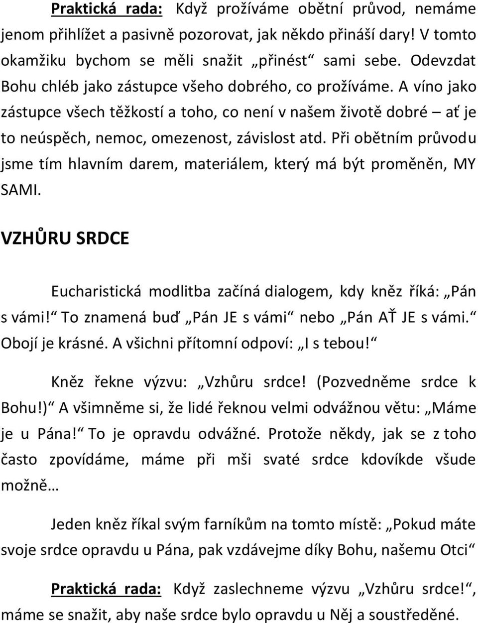 Při obětním průvodu jsme tím hlavním darem, materiálem, který má být proměněn, MY SAMI. VZHŮRU SRDCE Eucharistická modlitba začíná dialogem, kdy kněz říká: Pán s vámi!