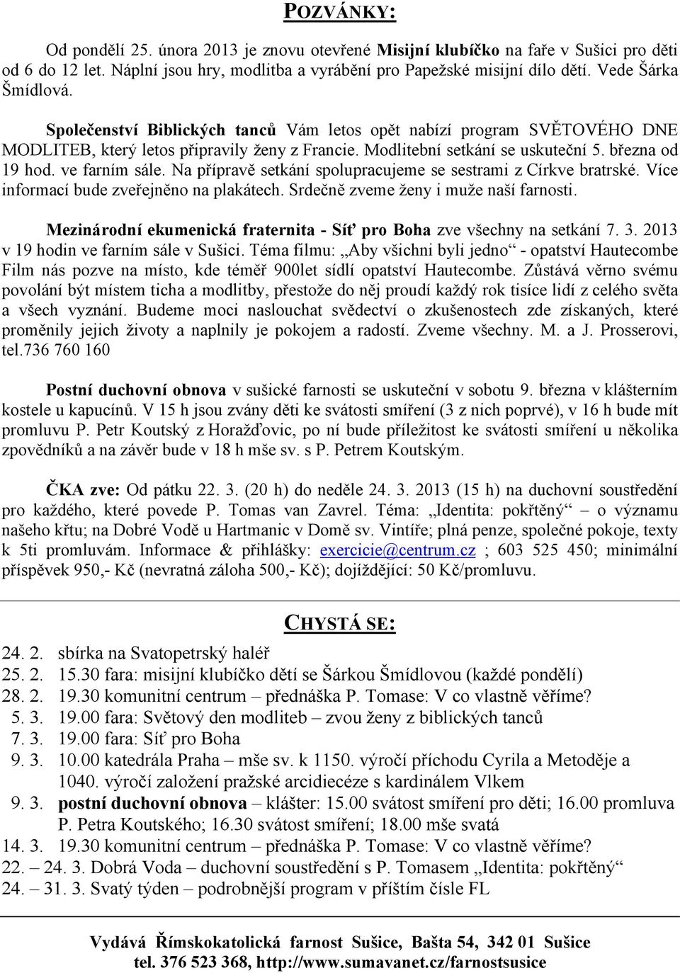 ve farním sále. Na přípravě setkání spolupracujeme se sestrami z Církve bratrské. Více informací bude zveřejněno na plakátech. Srdečně zveme ženy i muže naší farnosti.