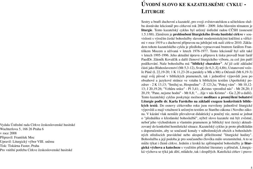 církevní rok 2008 2009. Jeho hlavním tématem je liturgie. Tento kazatelský cyklus byl určený ústřední radou CČSH (usnesení 1.5.1/88).