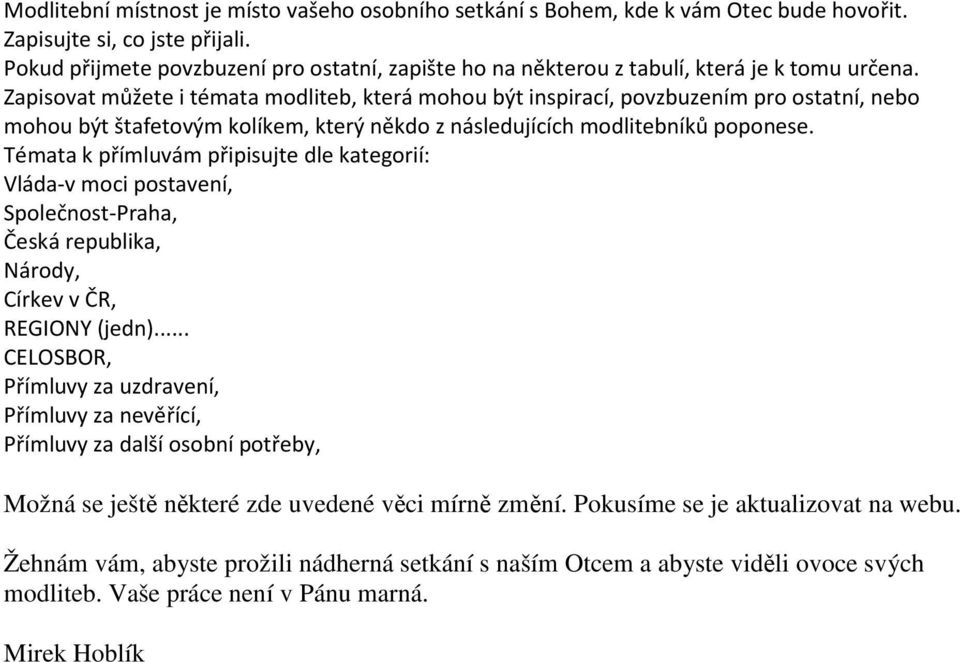 Zapisovat můžete i témata modliteb, která mohou být inspirací, povzbuzením pro ostatní, nebo mohou být štafetovým kolíkem, který někdo z následujících modlitebníků poponese.