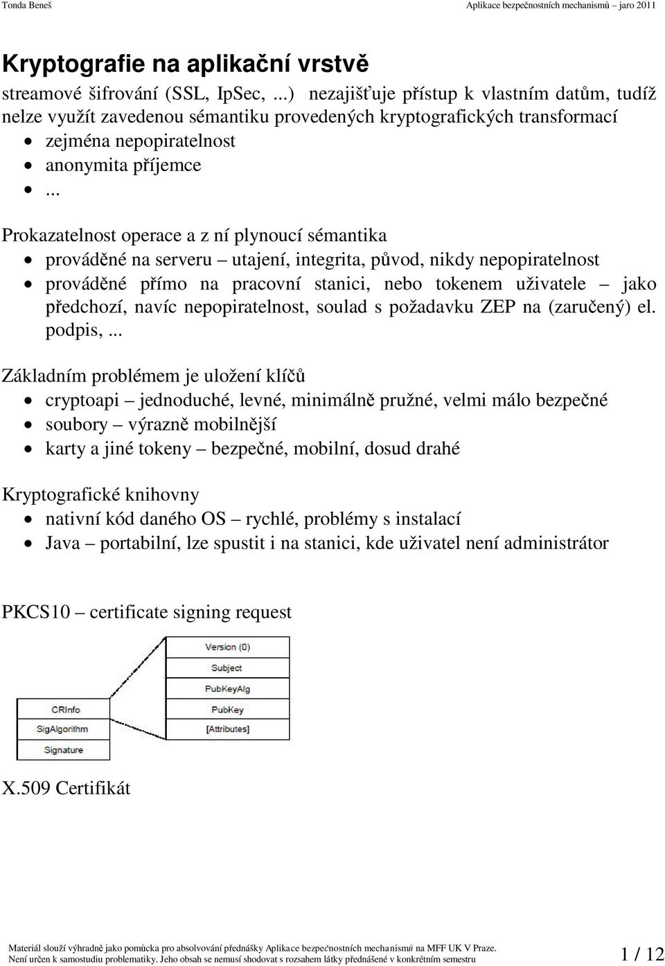 .. Prokazatelnost operace a z ní plynoucí sémantika provád né na serveru utajení, integrita, p vod, nikdy nepopiratelnost provád né p ímo na pracovní stanici, nebo tokenem uživatele jako edchozí,