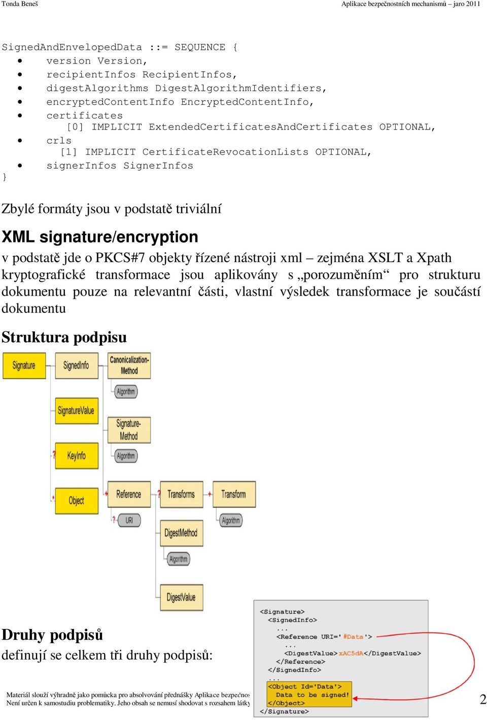 podstat jde o PKCS#7 objekty ízené nástroji xml zejména XSLT a Xpath kryptografické transformace jsou aplikovány s porozum ním pro strukturu dokumentu pouze na relevantní ásti, vlastní výsledek