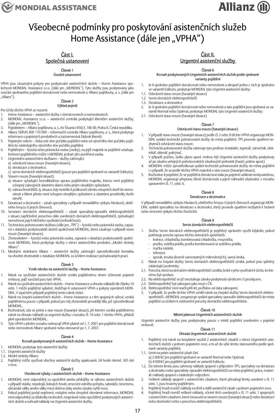 Tyto služby jsou poskytovány jako součást sjednaného pojištění domácnosti nebo nemovitosti u Allianz pojišťovny, a. s. (dále jen Allianz ). Článek 2 Výklad pojmů Pro účely těchto VPHA se rozumí: 1.