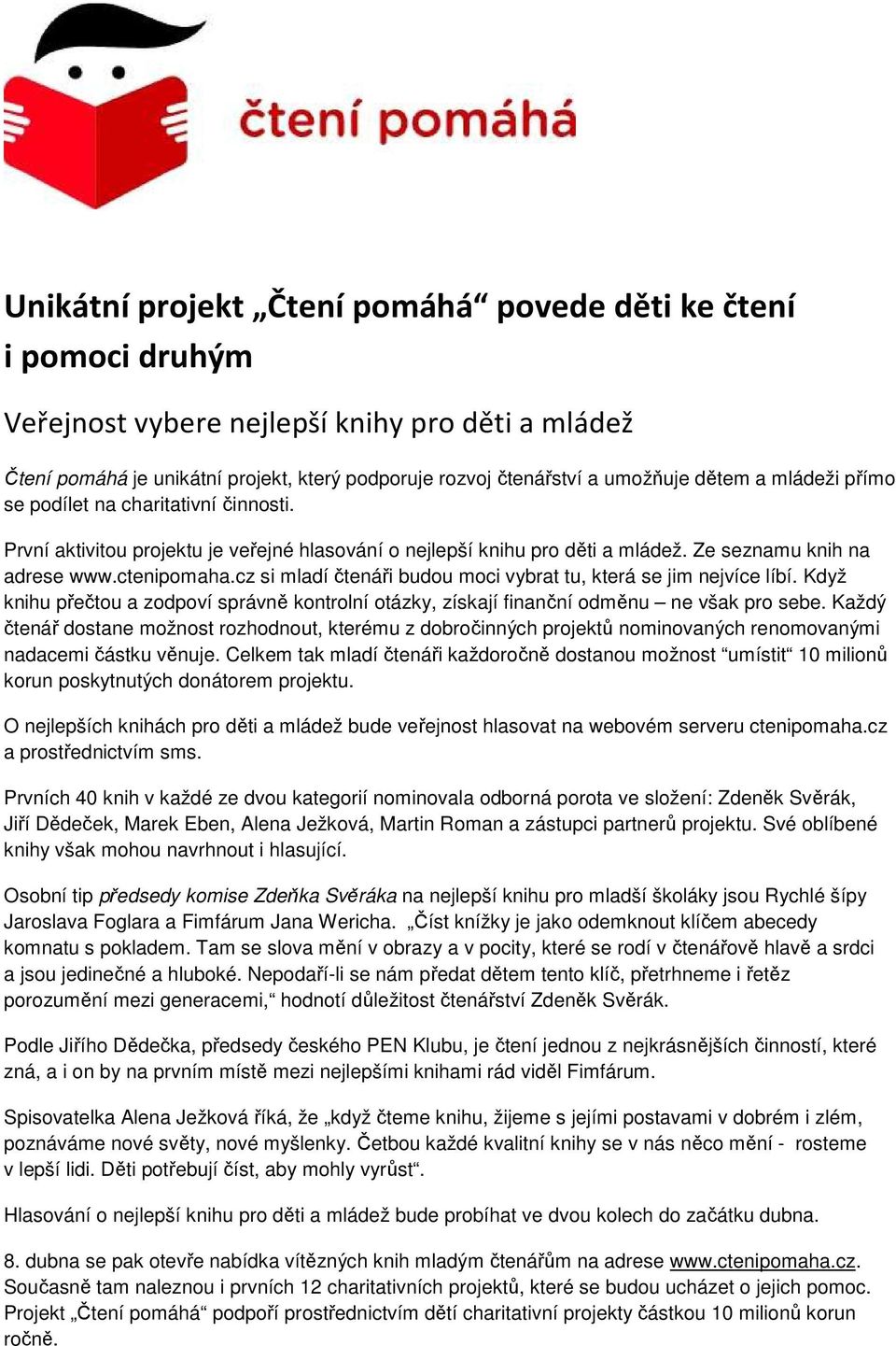 cz si mladí čtenáři budou moci vybrat tu, která se jim nejvíce líbí. Když knihu přečtou a zodpoví správně kontrolní otázky, získají finanční odměnu ne však pro sebe.