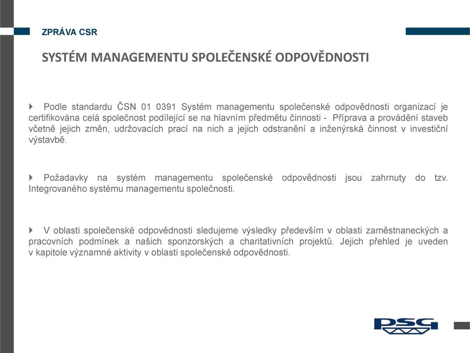 Požadavky na systém managementu společenské odpovědnosti jsou zahrnuty do tzv. Integrovaného systému managementu společnosti.