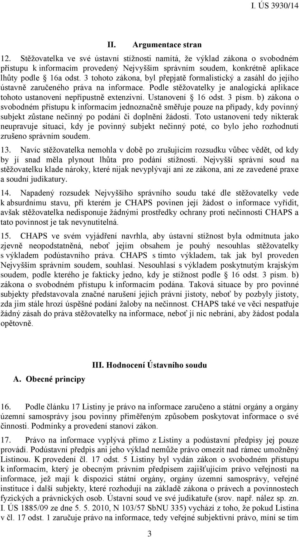 Ustanovení 16 odst. 3 písm. b) zákona o svobodném přístupu k informacím jednoznačně směřuje pouze na případy, kdy povinný subjekt zůstane nečinný po podání či doplnění žádosti.