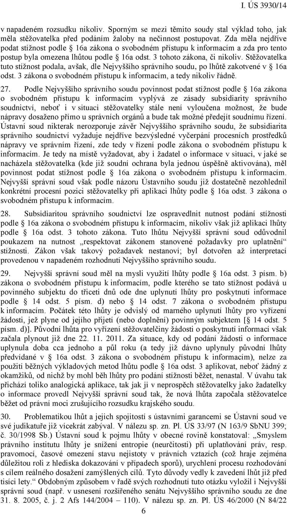 Stěžovatelka tuto stížnost podala, avšak, dle Nejvyššího správního soudu, po lhůtě zakotvené v 16a odst. 3 zákona o svobodném přístupu k informacím, a tedy nikoliv řádně. 27.