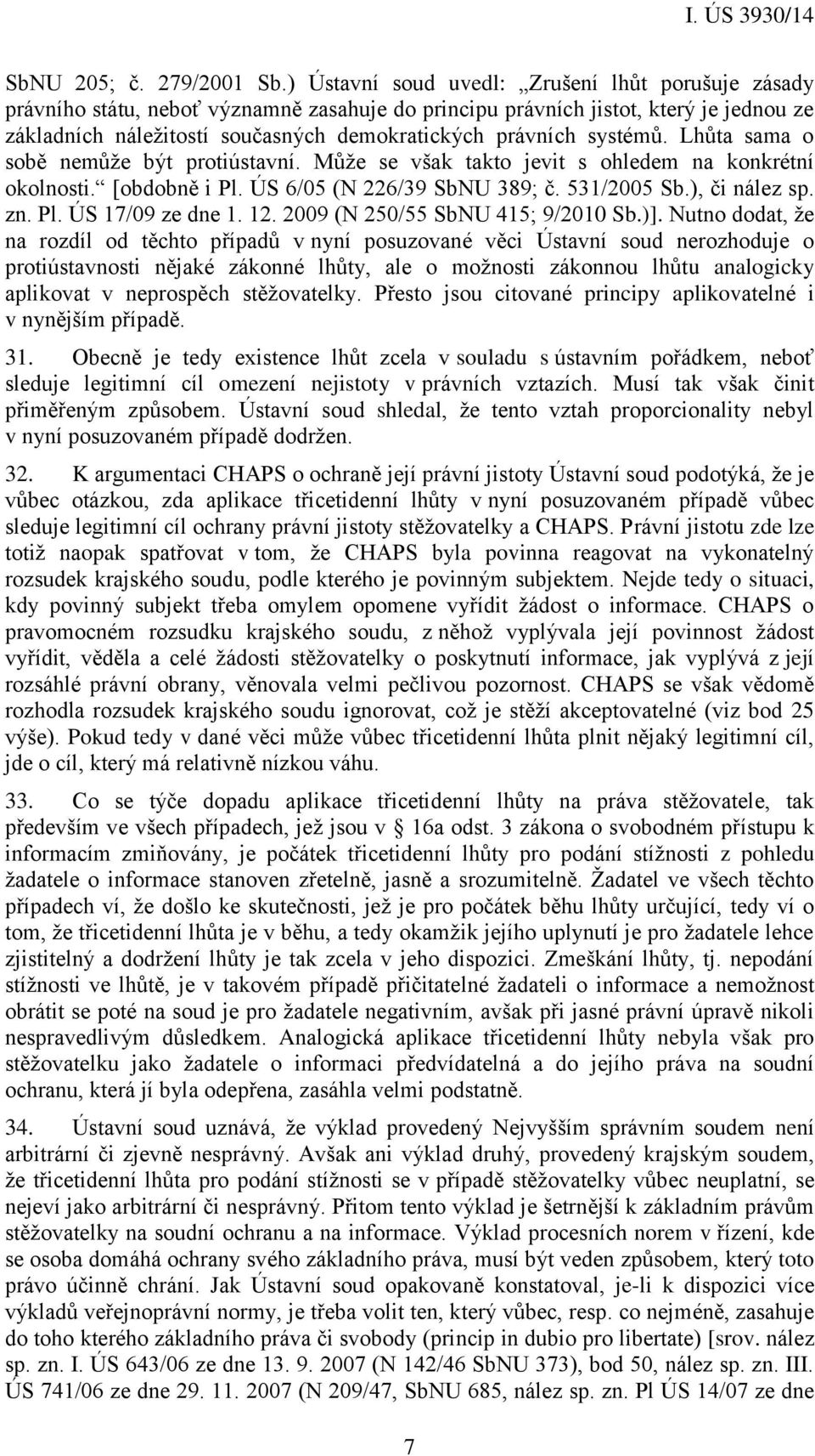 systémů. Lhůta sama o sobě nemůže být protiústavní. Může se však takto jevit s ohledem na konkrétní okolnosti. [obdobně i Pl. ÚS 6/05 (N 226/39 SbNU 389; č. 531/2005 Sb.), či nález sp. zn. Pl. ÚS 17/09 ze dne 1.