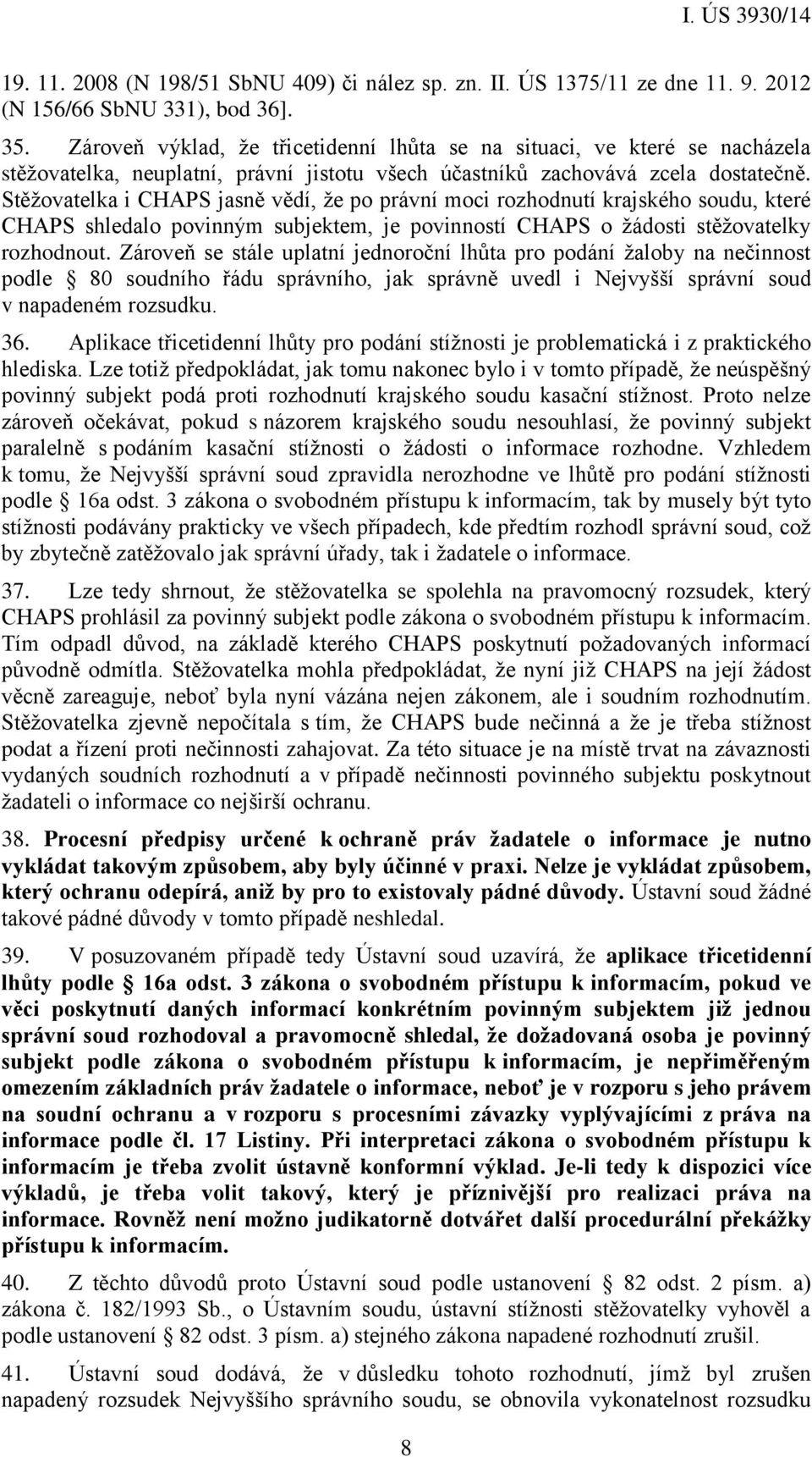 Stěžovatelka i CHAPS jasně vědí, že po právní moci rozhodnutí krajského soudu, které CHAPS shledalo povinným subjektem, je povinností CHAPS o žádosti stěžovatelky rozhodnout.