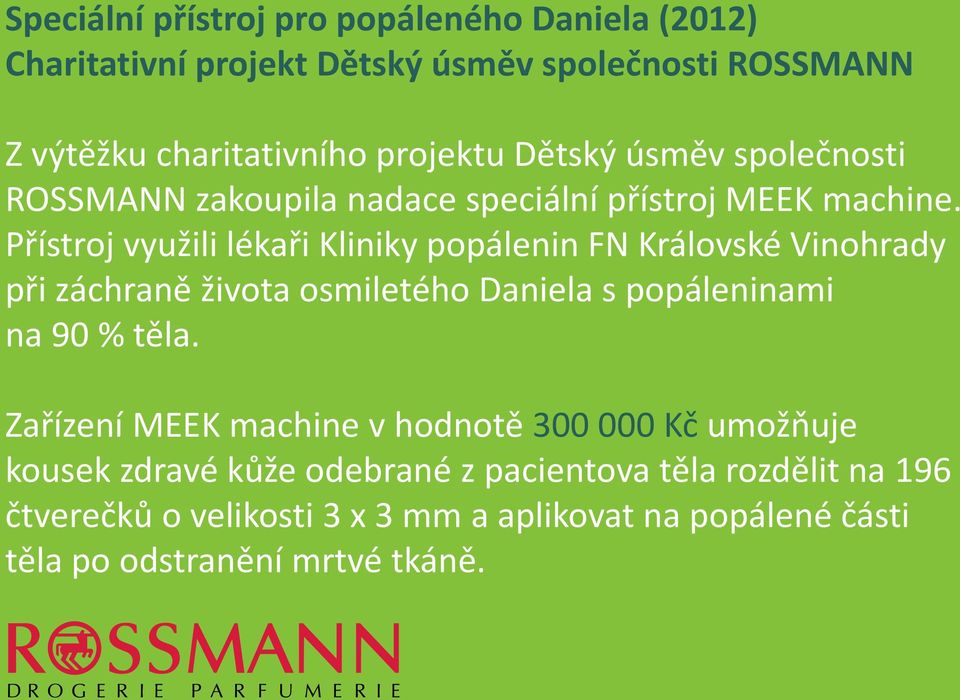 Přístroj využili lékaři Kliniky popálenin FN Královské Vinohrady při záchraně života osmiletého Daniela s popáleninami na 90 % těla.