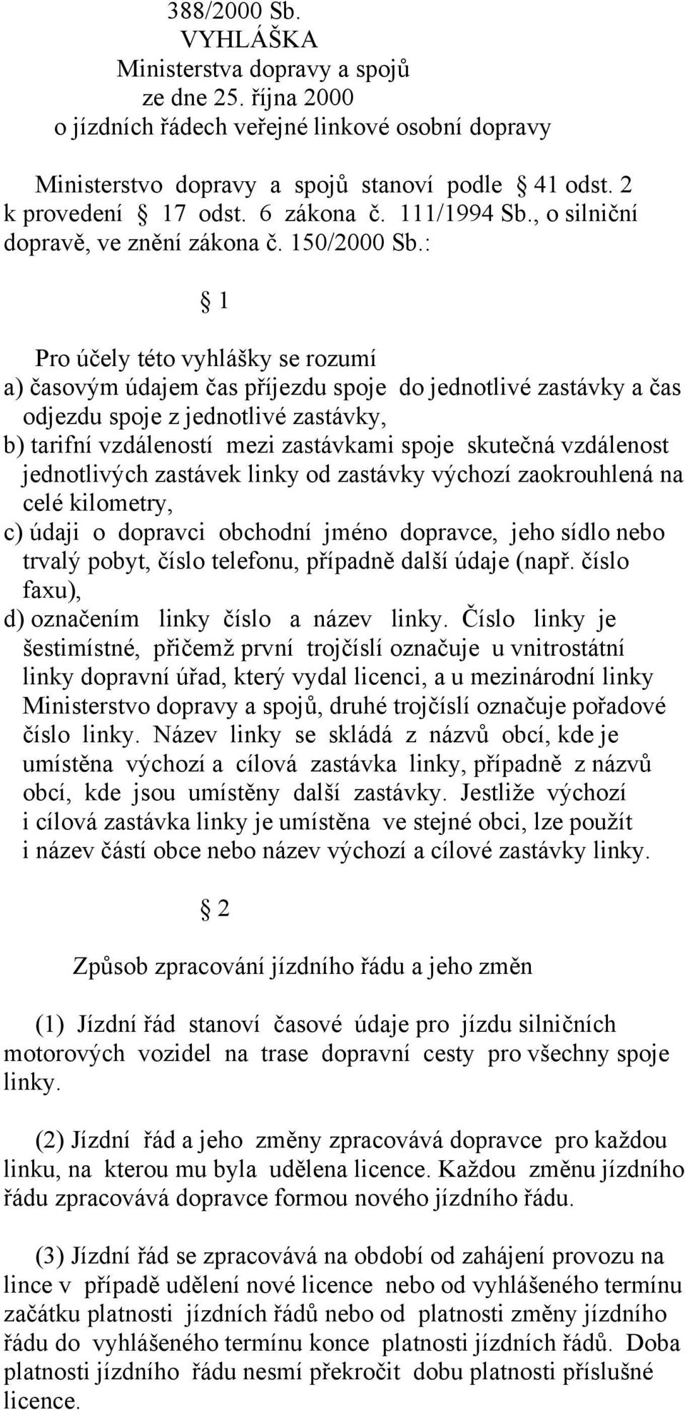 : 1 Pro účely této vyhlášky se rozumí a) časovým údajem čas příjezdu spoje do jednotlivé zastávky a čas odjezdu spoje z jednotlivé zastávky, b) tarifní vzdáleností mezi zastávkami spoje skutečná