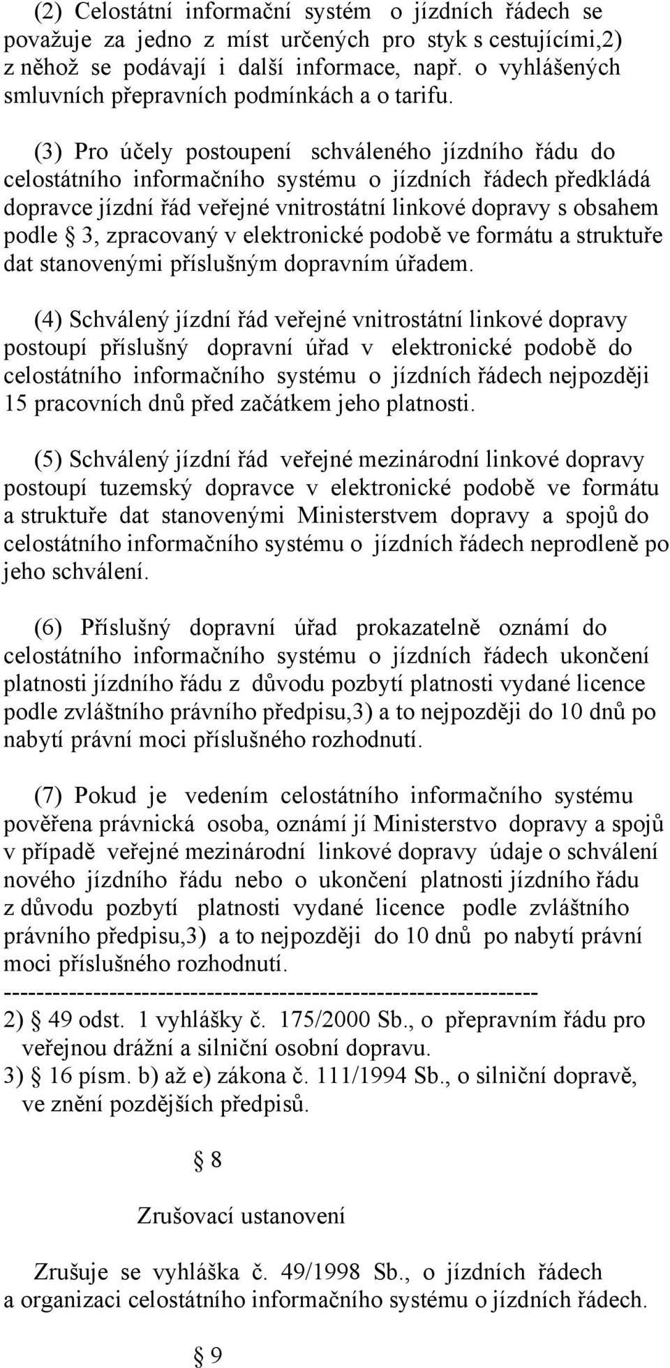 (3) Pro účely postoupení schváleného jízdního řádu do celostátního informačního systému o jízdních řádech předkládá dopravce jízdní řád veřejné vnitrostátní linkové dopravy s obsahem podle 3,