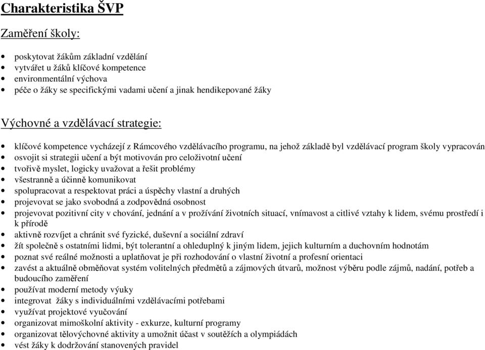 pro celoživotní učení tvořivě myslet, logicky uvažovat a řešit problémy všestranně a účinně komunikovat spolupracovat a respektovat práci a úspěchy vlastní a druhých projevovat se jako svobodná a