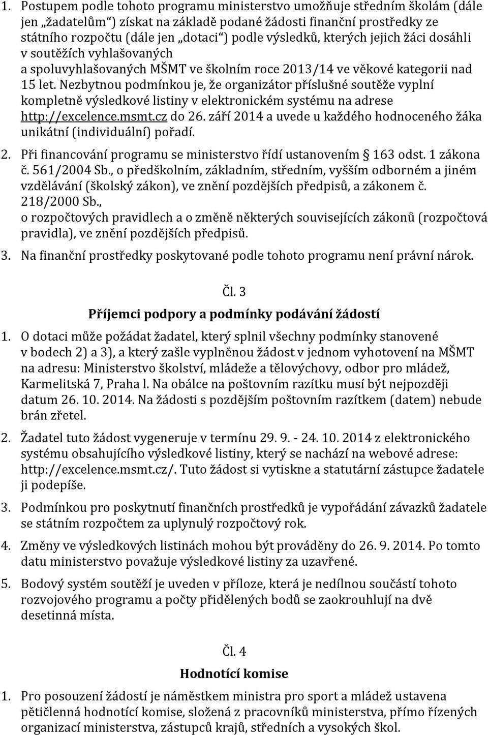 Nezbytnou podmínkou je, že organizátor příslušné soutěže vyplní kompletně výsledkové listiny v elektronickém systému na adrese http://excelence.msmt.cz do 26.