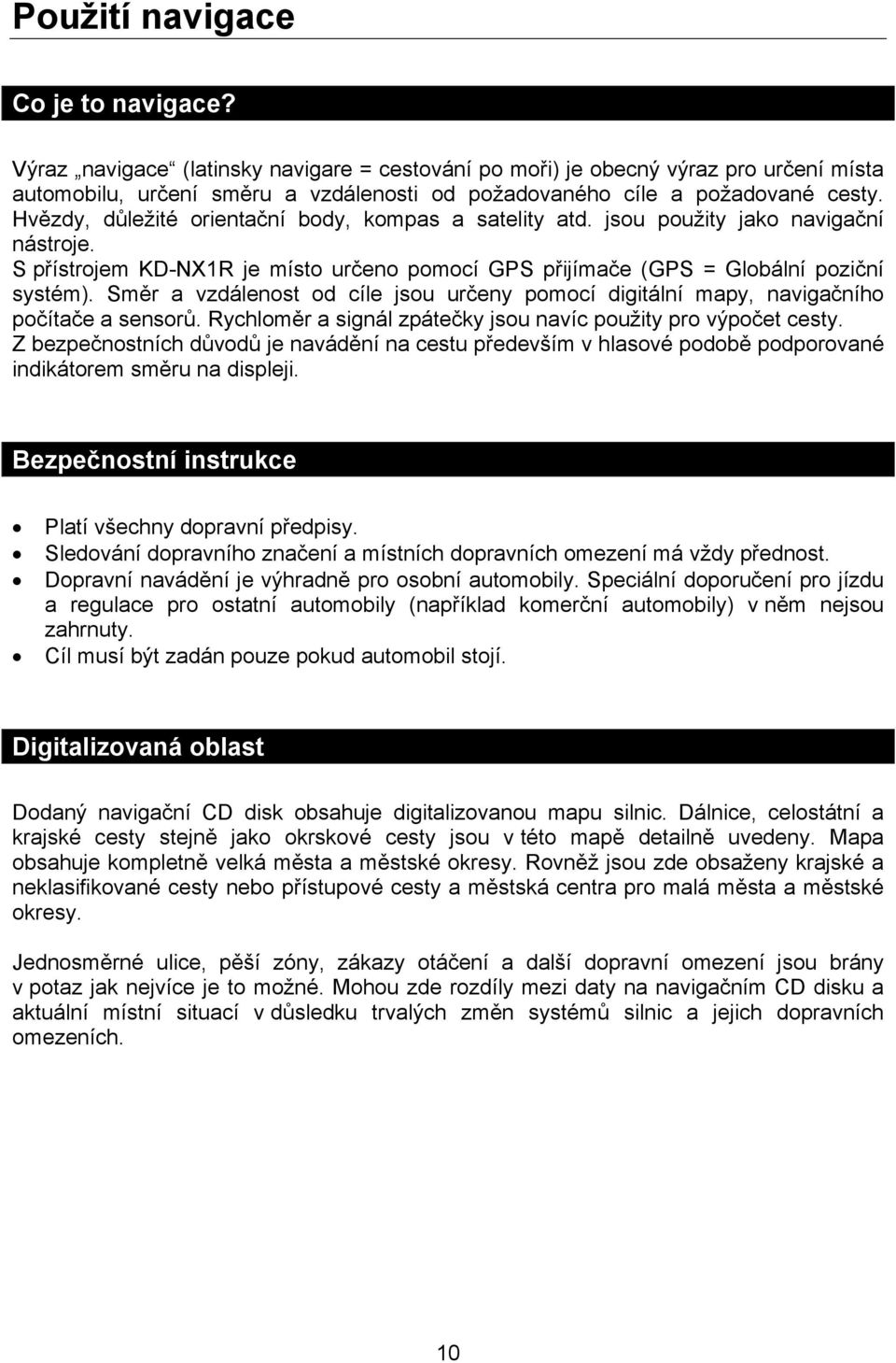 Hvězdy, důležité orientační body, kompas a satelity atd. jsou použity jako navigační nástroje. S přístrojem KD-NX1R je místo určeno pomocí GPS přijímače (GPS = Globální poziční systém).