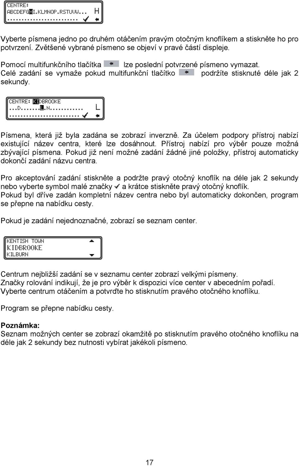Písmena, která již byla zadána se zobrazí inverzně. Za účelem podpory přístroj nabízí existující název centra, které lze dosáhnout. Přístroj nabízí pro výběr pouze možná zbývající písmena.