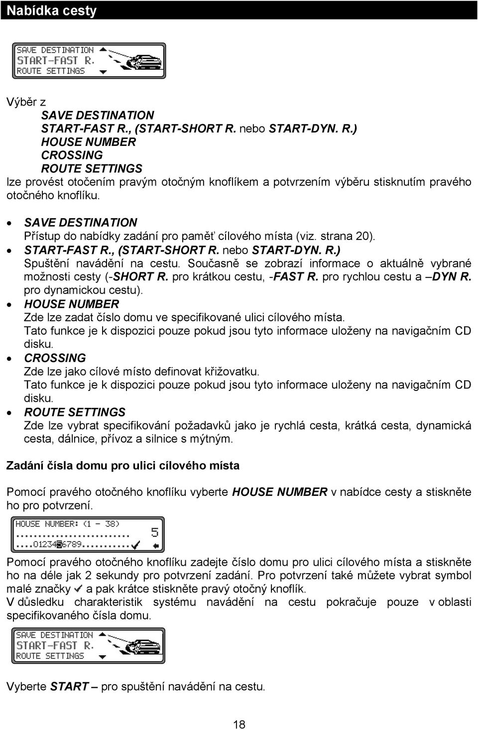 Současně se zobrazí informace o aktuálně vybrané možnosti cesty (-SHORT R. pro krátkou cestu, -FAST R. pro rychlou cestu a DYN R. pro dynamickou cestu).