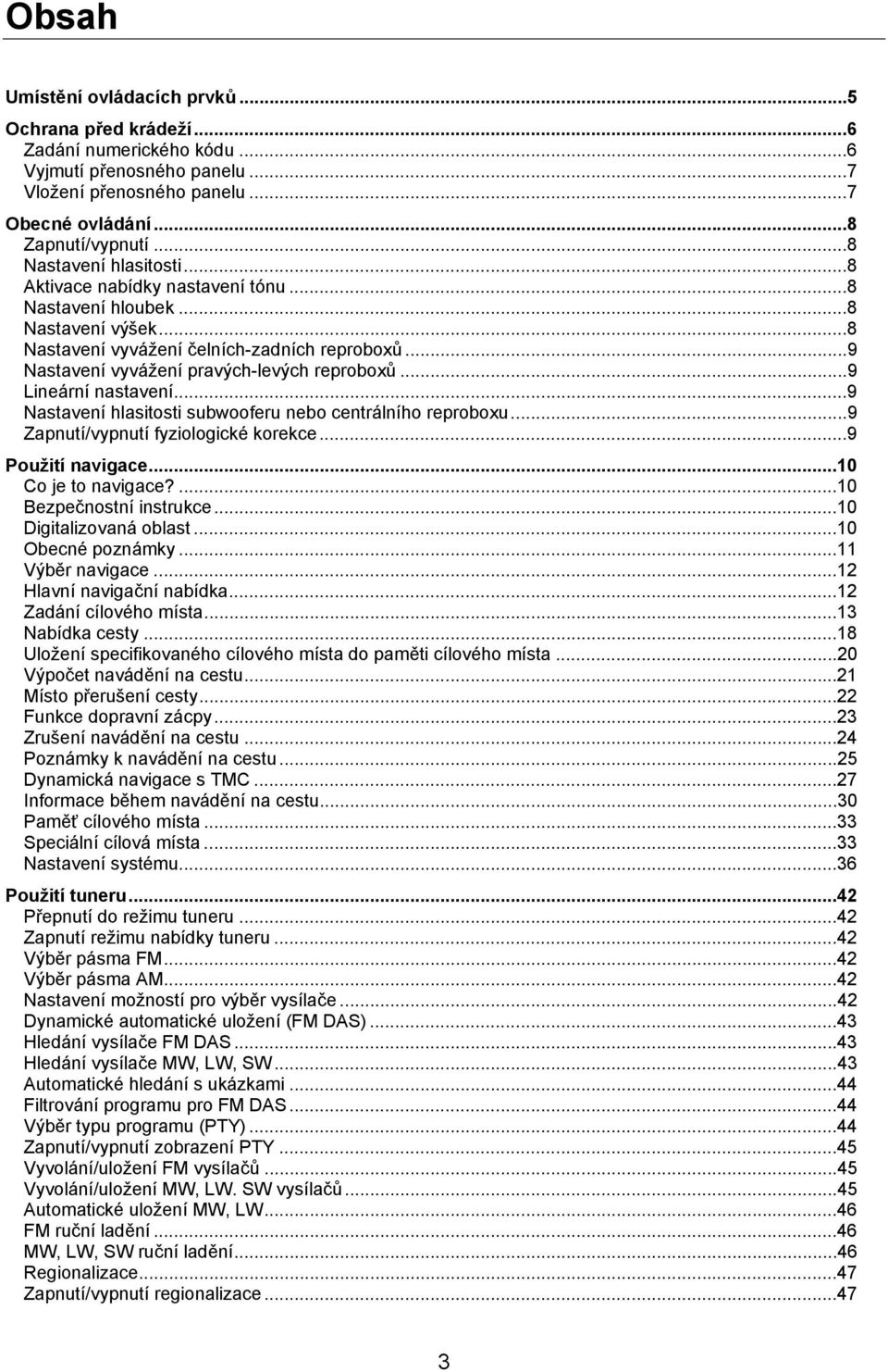 ..9 Lineární nastavení...9 Nastavení hlasitosti subwooferu nebo centrálního reproboxu...9 Zapnutí/vypnutí fyziologické korekce...9 Použití navigace...10 Co je to navigace?...10 Bezpečnostní instrukce.