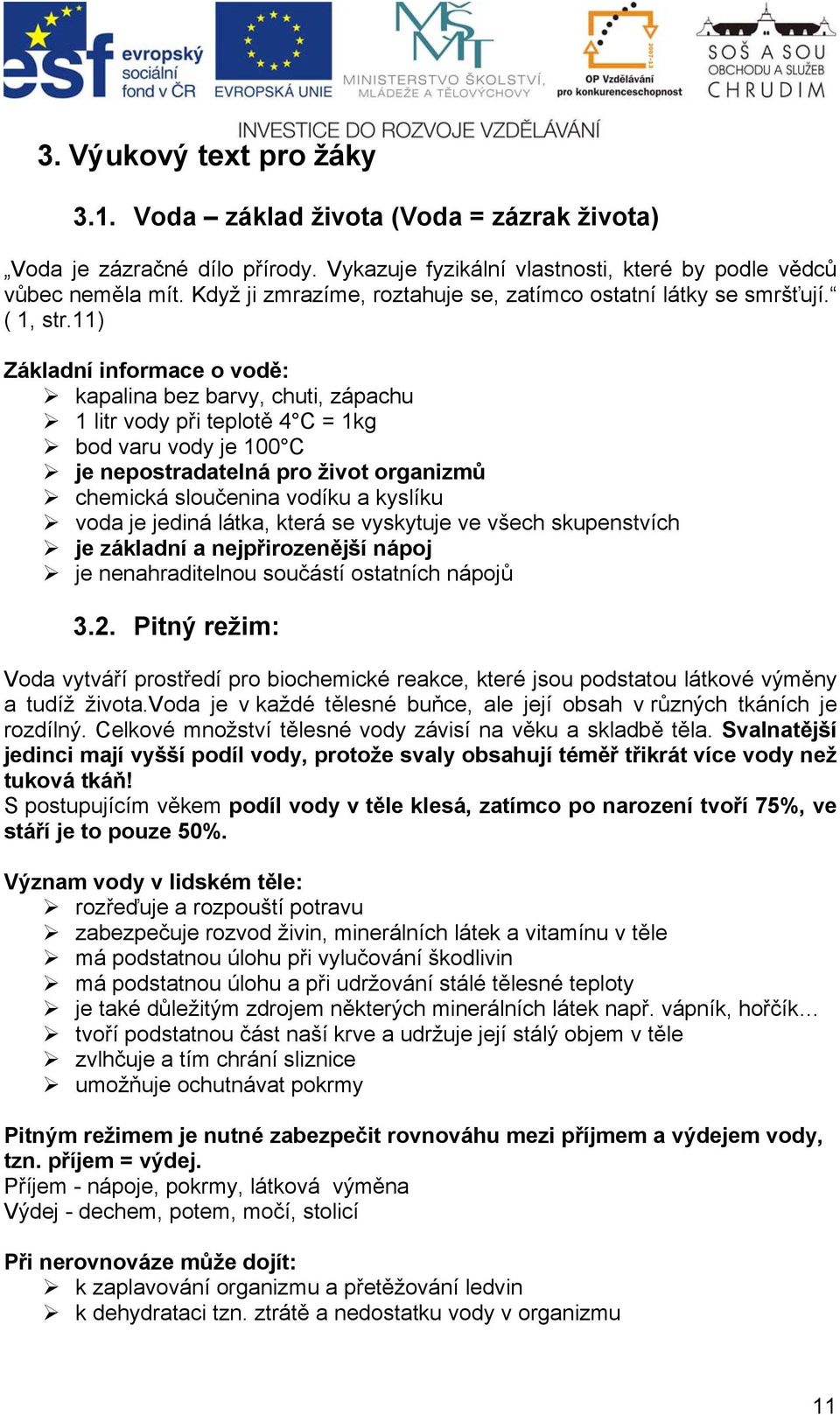 11) Základní informace o vodě: kapalina bez barvy, chuti, zápachu 1 litr vody při teplotě 4 C = 1kg bod varu vody je 100 C je nepostradatelná pro život organizmů chemická sloučenina vodíku a kyslíku