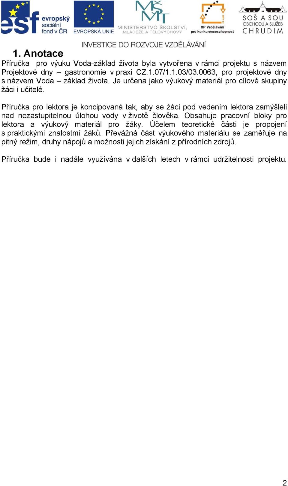 Příručka pro lektora je koncipovaná tak, aby se žáci pod vedením lektora zamýšleli nad nezastupitelnou úlohou vody v životě člověka.