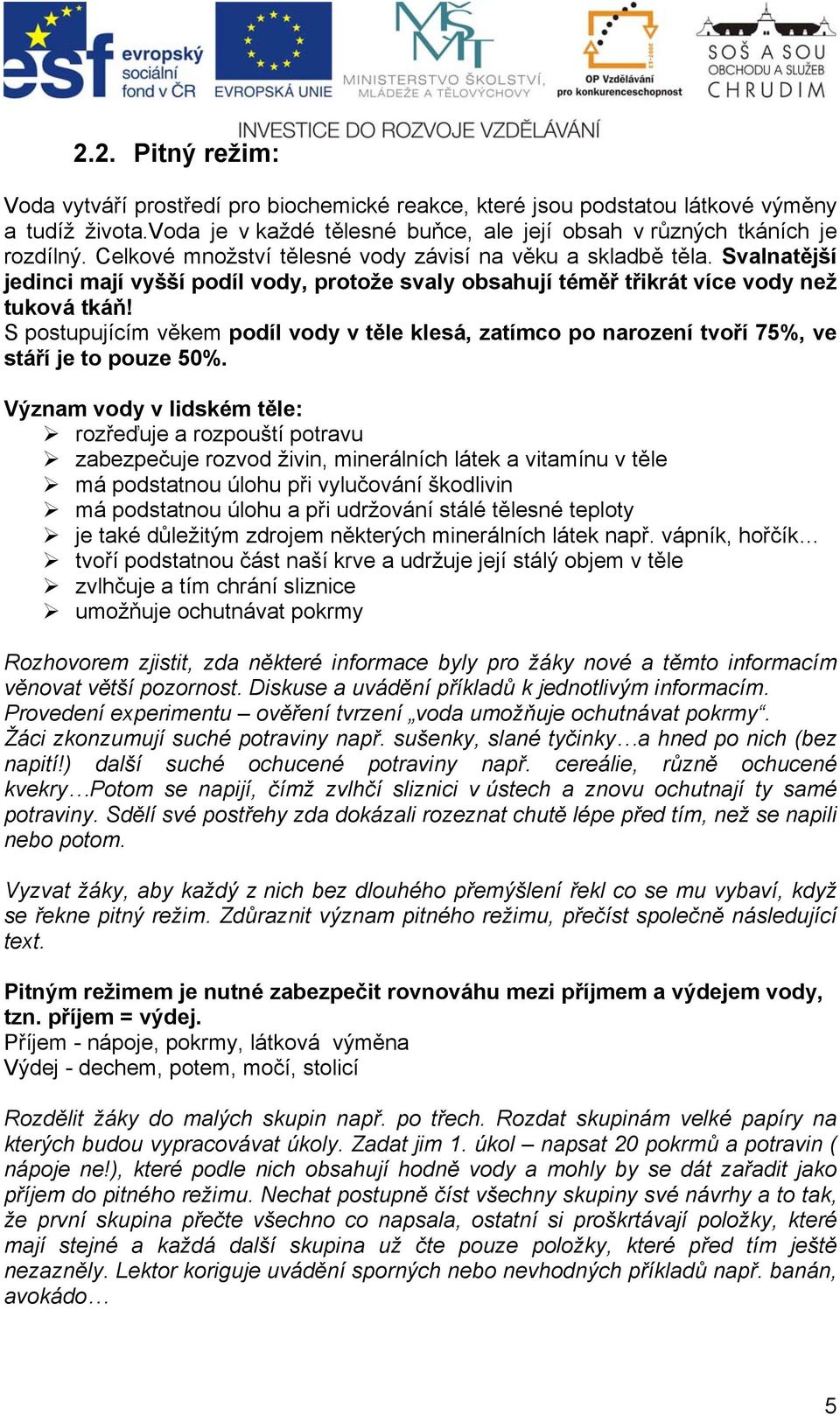 S postupujícím věkem podíl vody v těle klesá, zatímco po narození tvoří 75%, ve stáří je to pouze 50%.