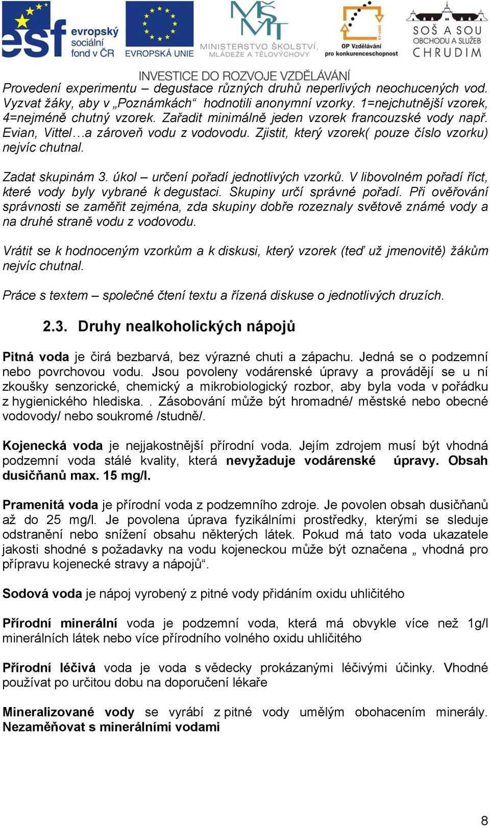 úkol určení pořadí jednotlivých vzorků. V libovolném pořadí říct, které vody byly vybrané k degustaci. Skupiny určí správné pořadí.