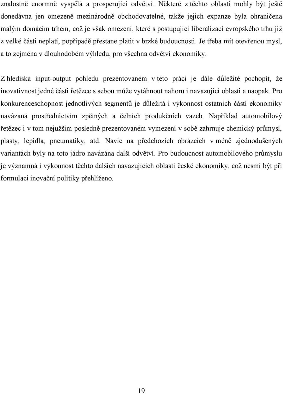 liberalizací evropského trhu již z velké části neplatí, popřípadě přestane platit v brzké budoucnosti. Je třeba mít otevřenou mysl, a to zejména v dlouhodobém výhledu, pro všechna odvětví ekonomiky.