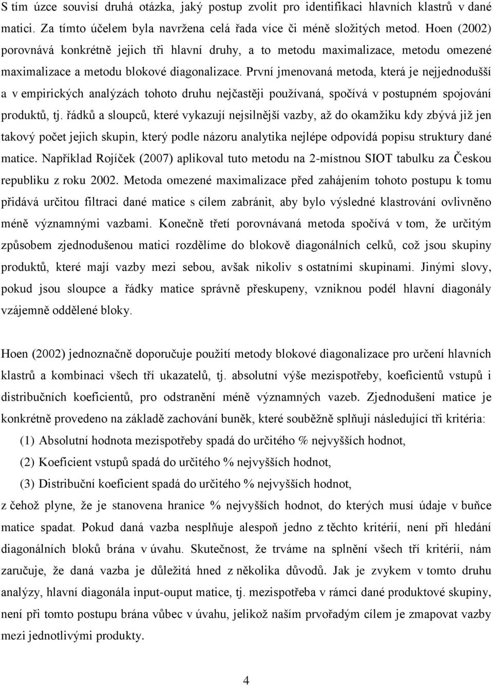 První jmenovaná metoda, která je nejjednodušší a v empirických analýzách tohoto druhu nejčastěji používaná, spočívá v postupném spojování produktů, tj.