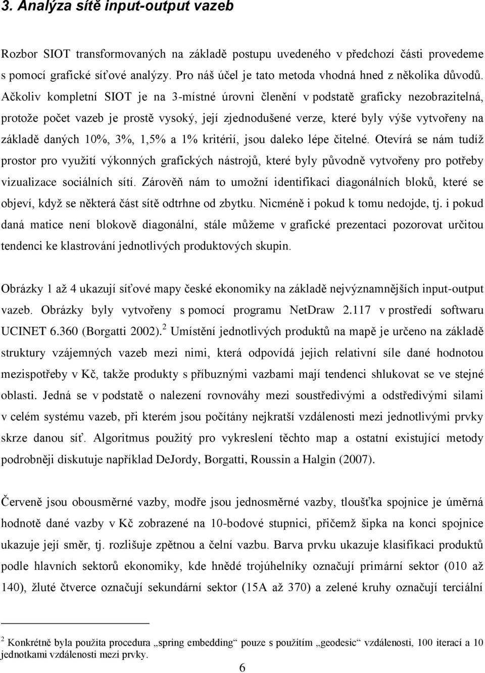 Ačkoliv kompletní SIOT je na 3-místné úrovni členění v podstatě graficky nezobrazitelná, protože počet vazeb je prostě vysoký, její zjednodušené verze, které byly výše vytvořeny na základě daných