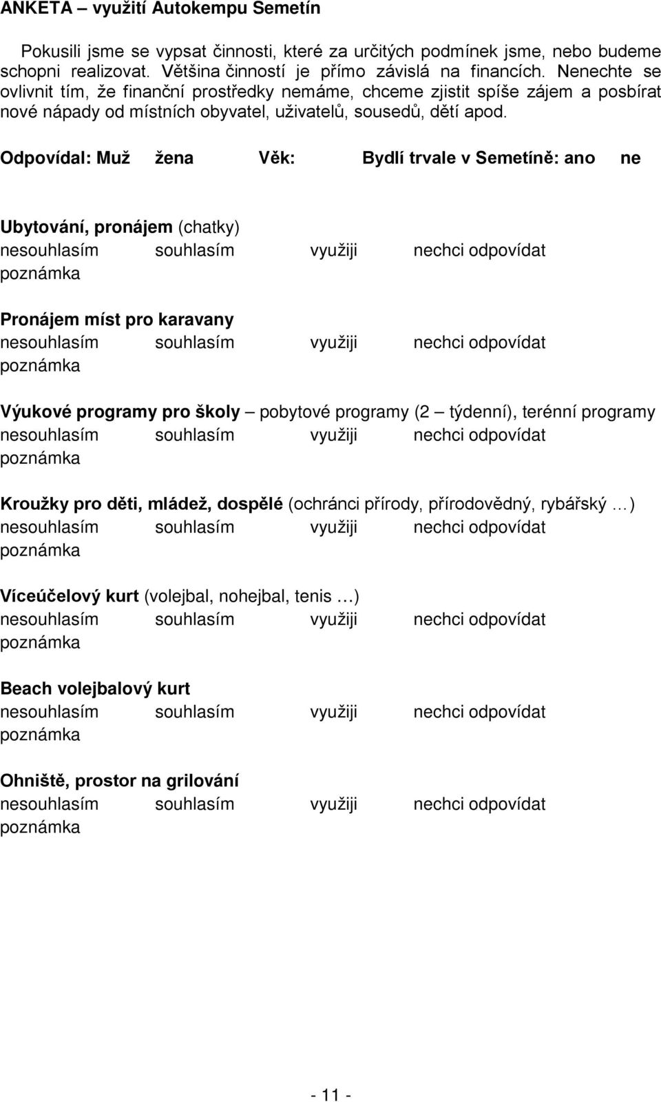 Nenechte se ovlivnit tím, že finanční prostředky nemáme, chceme zjistit spíše zájem a posbírat nové nápady od místních obyvatel, uživatelů, sousedů, dětí apod.