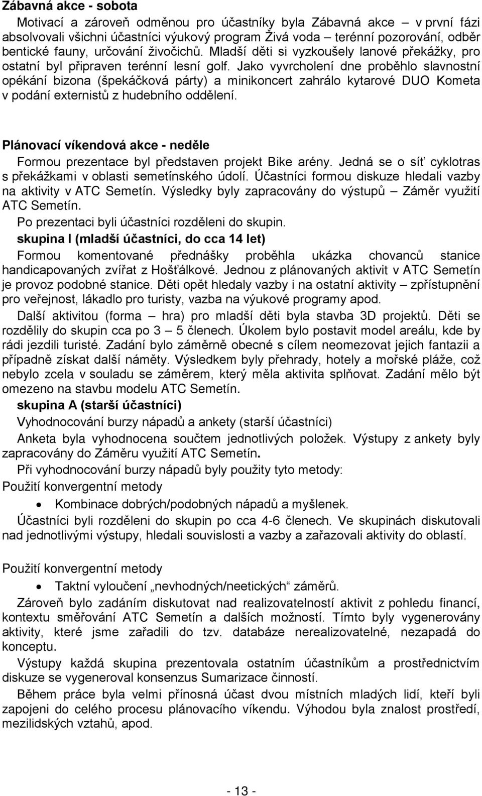 Jako vyvrcholení dne proběhlo slavnostní opékání bizona (špekáčková párty) a minikoncert zahrálo kytarové DUO Kometa v podání externistů z hudebního oddělení.