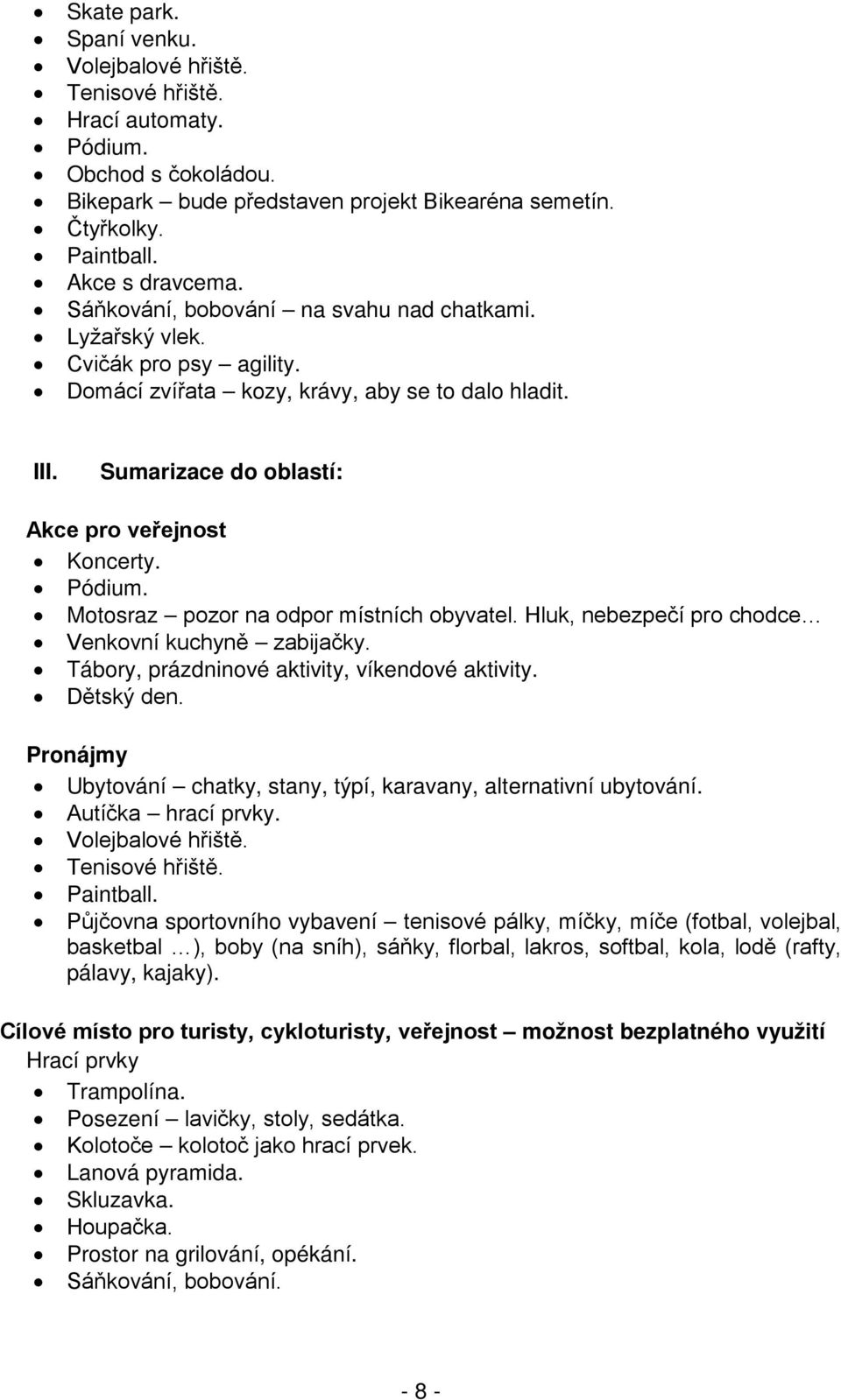 Motosraz pozor na odpor místních obyvatel. Hluk, nebezpečí pro chodce Venkovní kuchyně zabijačky. Tábory, prázdninové aktivity, víkendové aktivity. Dětský den.