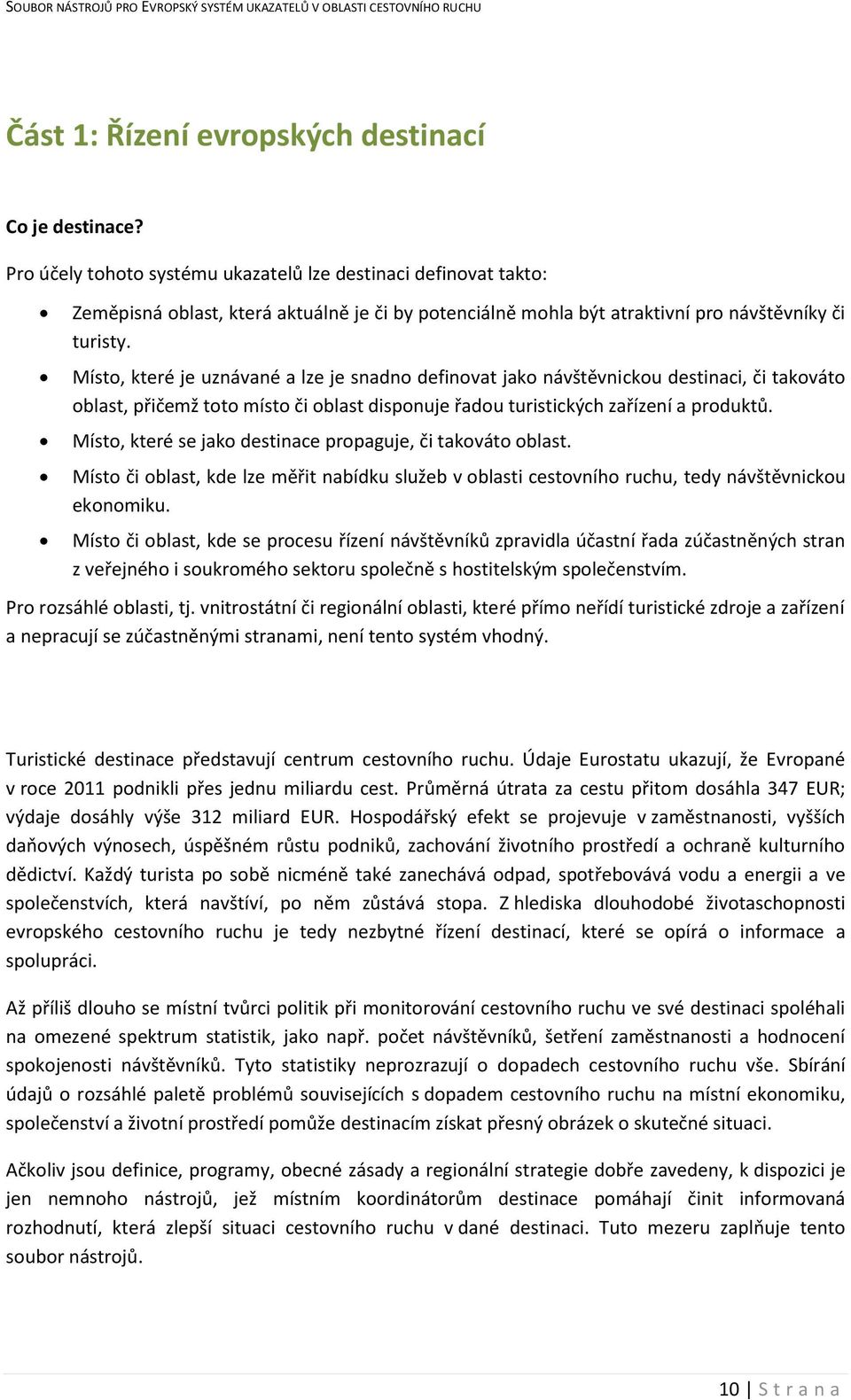 Místo, které je uznávané a lze je snadno definovat jako návštěvnickou destinaci, či takováto oblast, přičemž toto místo či oblast disponuje řadou turistických zařízení a produktů.