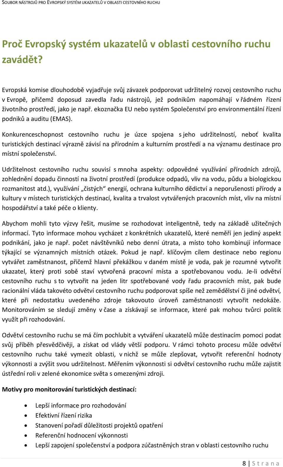 prostředí, jako je např. ekoznačka EU nebo systém Společenství pro environmentální řízení podniků a auditu (EMAS).