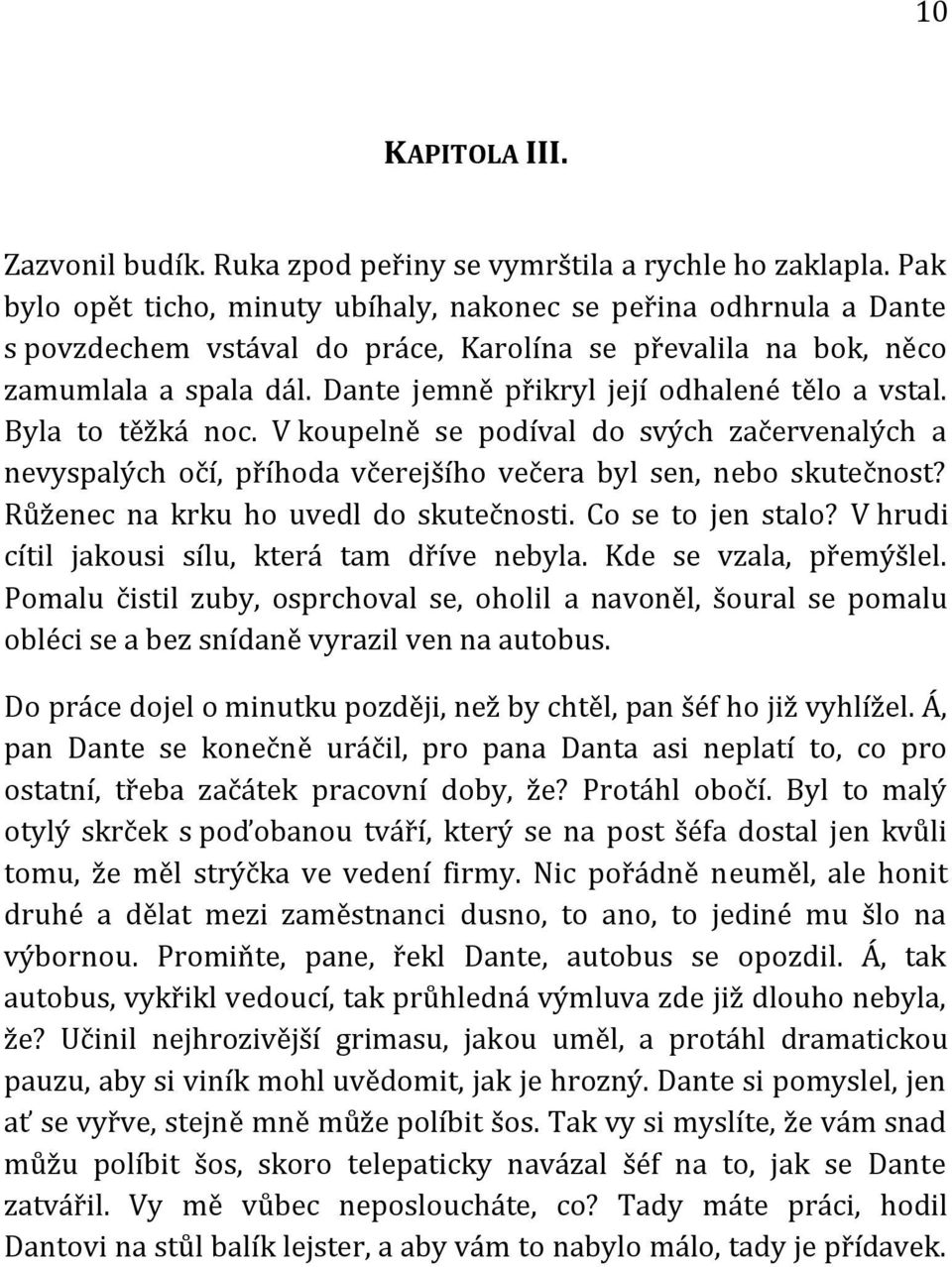 Dante jemně přikryl její odhalené tělo a vstal. Byla to těžká noc. V koupelně se podíval do svých začervenalých a nevyspalých očí, příhoda včerejšího večera byl sen, nebo skutečnost?