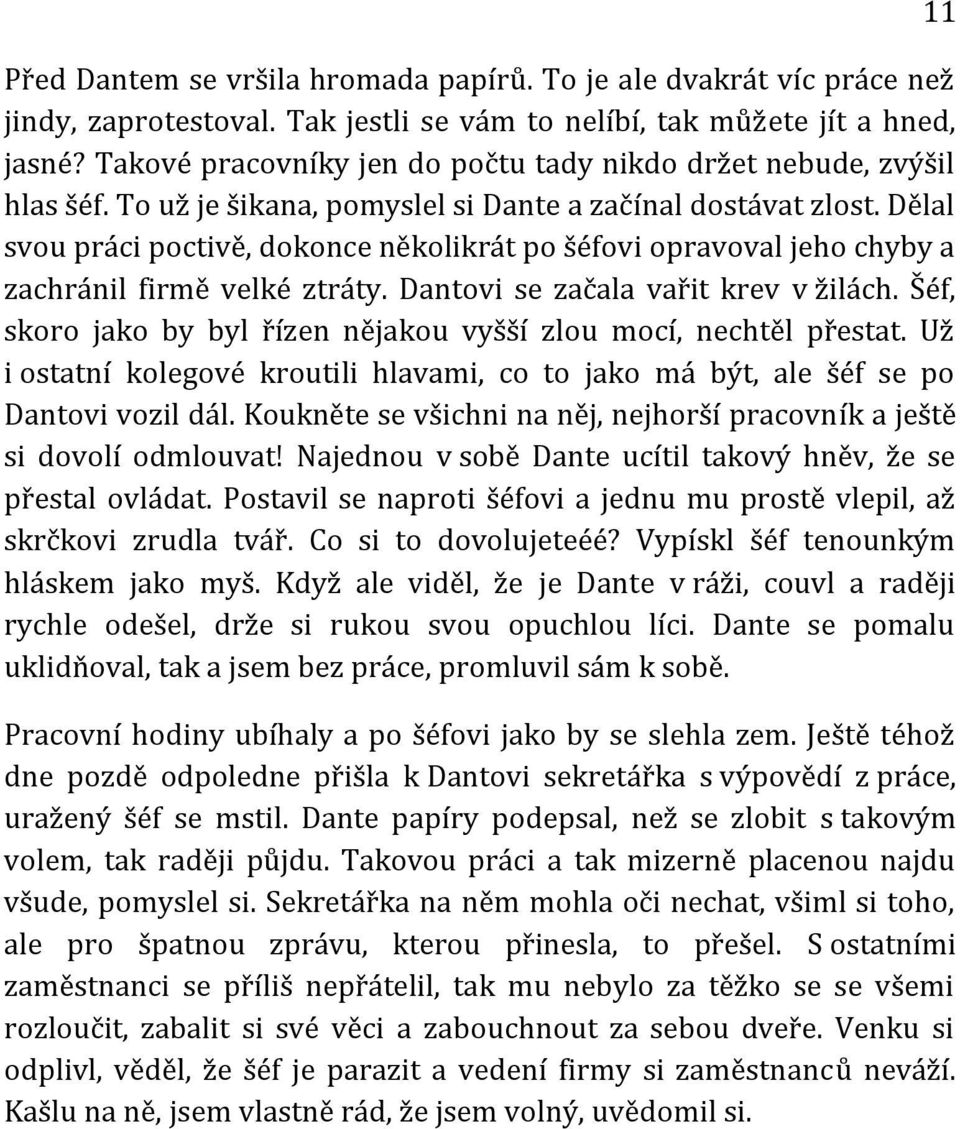 Dělal svou práci poctivě, dokonce několikrát po šéfovi opravoval jeho chyby a zachránil firmě velké ztráty. Dantovi se začala vařit krev v žilách.