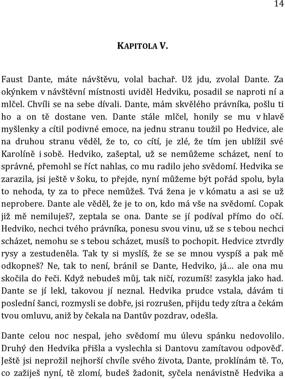 Dante stále mlčel, honily se mu v hlavě myšlenky a cítil podivné emoce, na jednu stranu toužil po Hedvice, ale na druhou stranu věděl, že to, co cítí, je zlé, že tím jen ublížil své Karolíně i sobě.