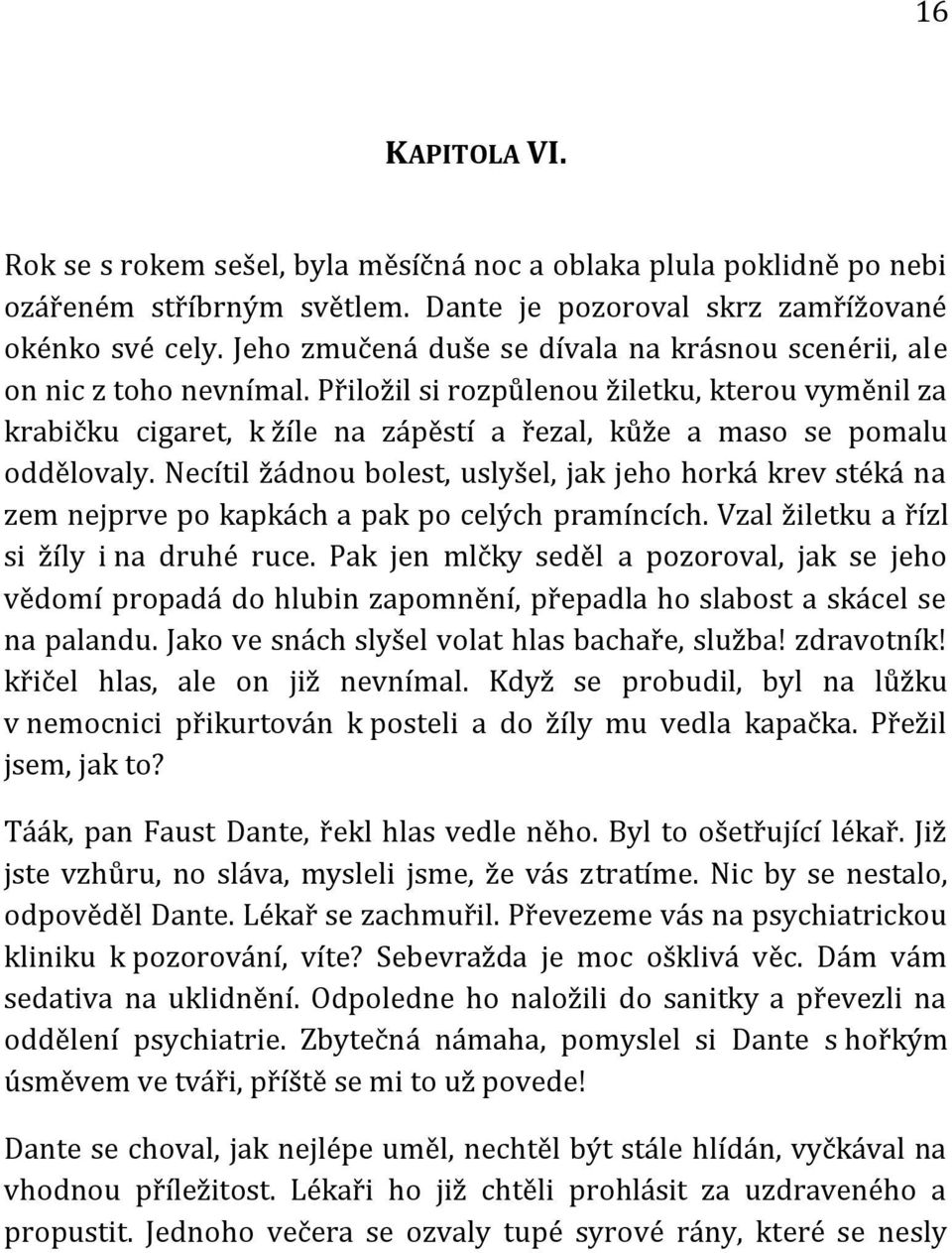 Přiložil si rozpůlenou žiletku, kterou vyměnil za krabičku cigaret, k žíle na zápěstí a řezal, kůže a maso se pomalu oddělovaly.