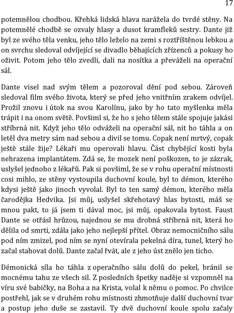 Potom jeho tělo zvedli, dali na nosítka a převáželi na operační sál. Dante visel nad svým tělem a pozoroval dění pod sebou.