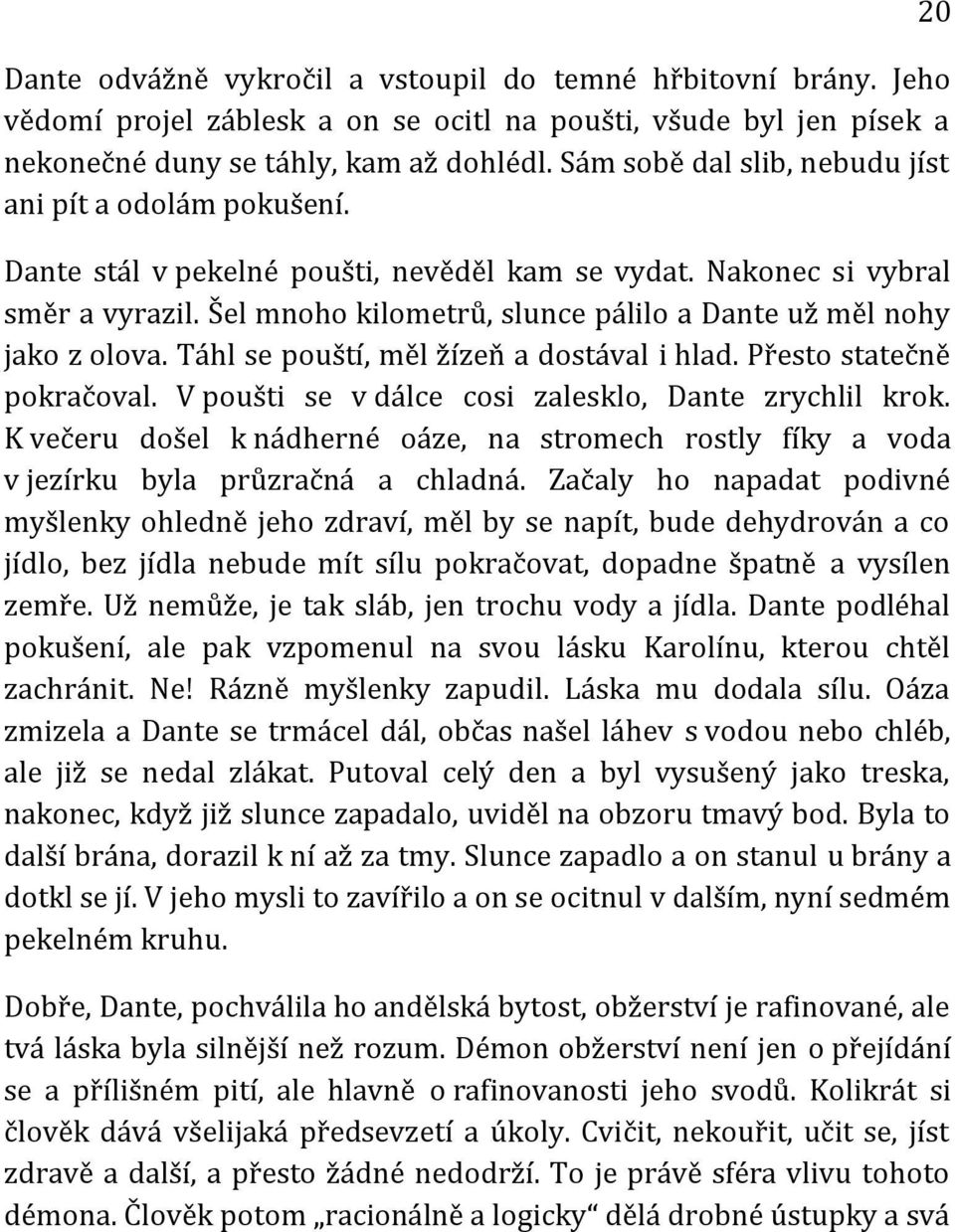 Šel mnoho kilometrů, slunce pálilo a Dante už měl nohy jako z olova. Táhl se pouští, měl žízeň a dostával i hlad. Přesto statečně pokračoval. V poušti se v dálce cosi zalesklo, Dante zrychlil krok.