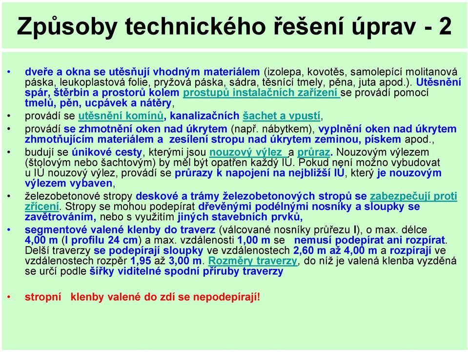 Utěsnění spár, štěrbin a prostorů kolem prostupů instalačních zařízení se provádí pomocí tmelů, pěn, ucpávek a nátěry, provádí se utěsnění komínů, kanalizačních šachet a vpustí, provádí se zhmotnění