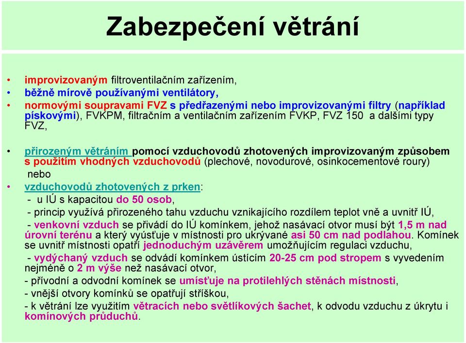 osinkocementové roury) nebo vzduchovodů zhotovených z prken: - u IÚ s kapacitou do 50 osob, - princip využívá přirozeného tahu vzduchu vznikajícího rozdílem teplot vně a uvnitř IÚ, - venkovní vzduch