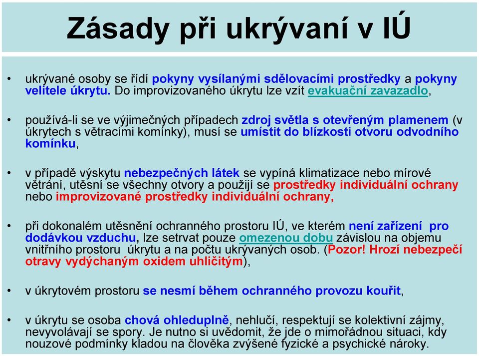 odvodního komínku, v případě výskytu nebezpečných látek se vypíná klimatizace nebo mírové větrání, utěsní se všechny otvory a použijí se prostředky individuální ochrany nebo improvizované prostředky