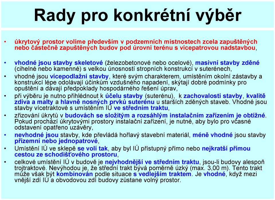 umístěním okolní zástavby a konstrukcí lépe odolávají účinkům vzdušného napadení, skýtají dobré podmínky pro opuštění a dávají předpoklady hospodárného řešení úprav, při výběru je nutno přihlédnout k