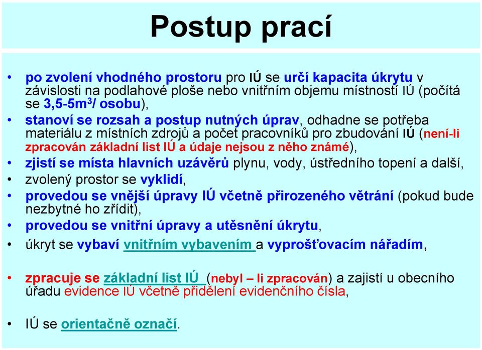 plynu, vody, ústředního topení a další, zvolený prostor se vyklidí, provedou se vnější úpravy IÚ včetně přirozeného větrání (pokud bude nezbytné ho zřídit), provedou se vnitřní úpravy a utěsnění