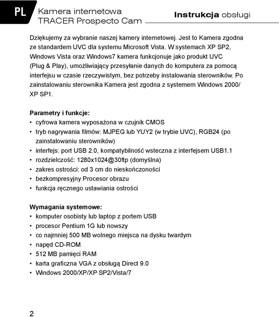 potrzeby instalowania sterowników. Po zainstalowaniu sterownika Kamera jest zgodna z systemem Windows 2000/ XP SP1.