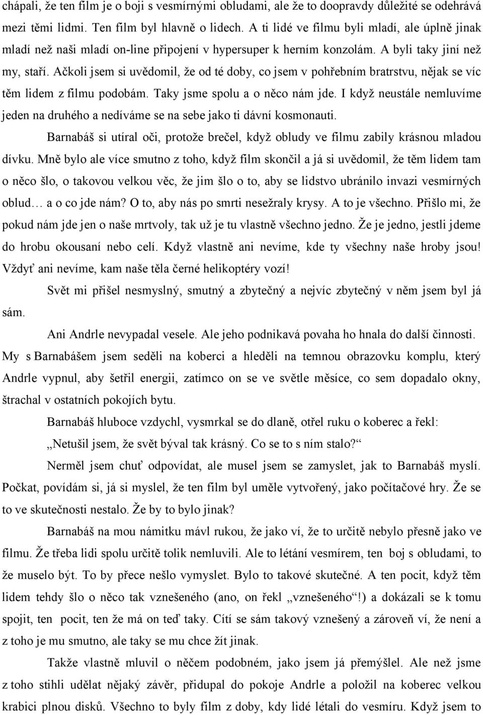 Ačkoli jsem si uvědomil, že od té doby, co jsem v pohřebním bratrstvu, nějak se víc těm lidem z filmu podobám. Taky jsme spolu a o něco nám jde.