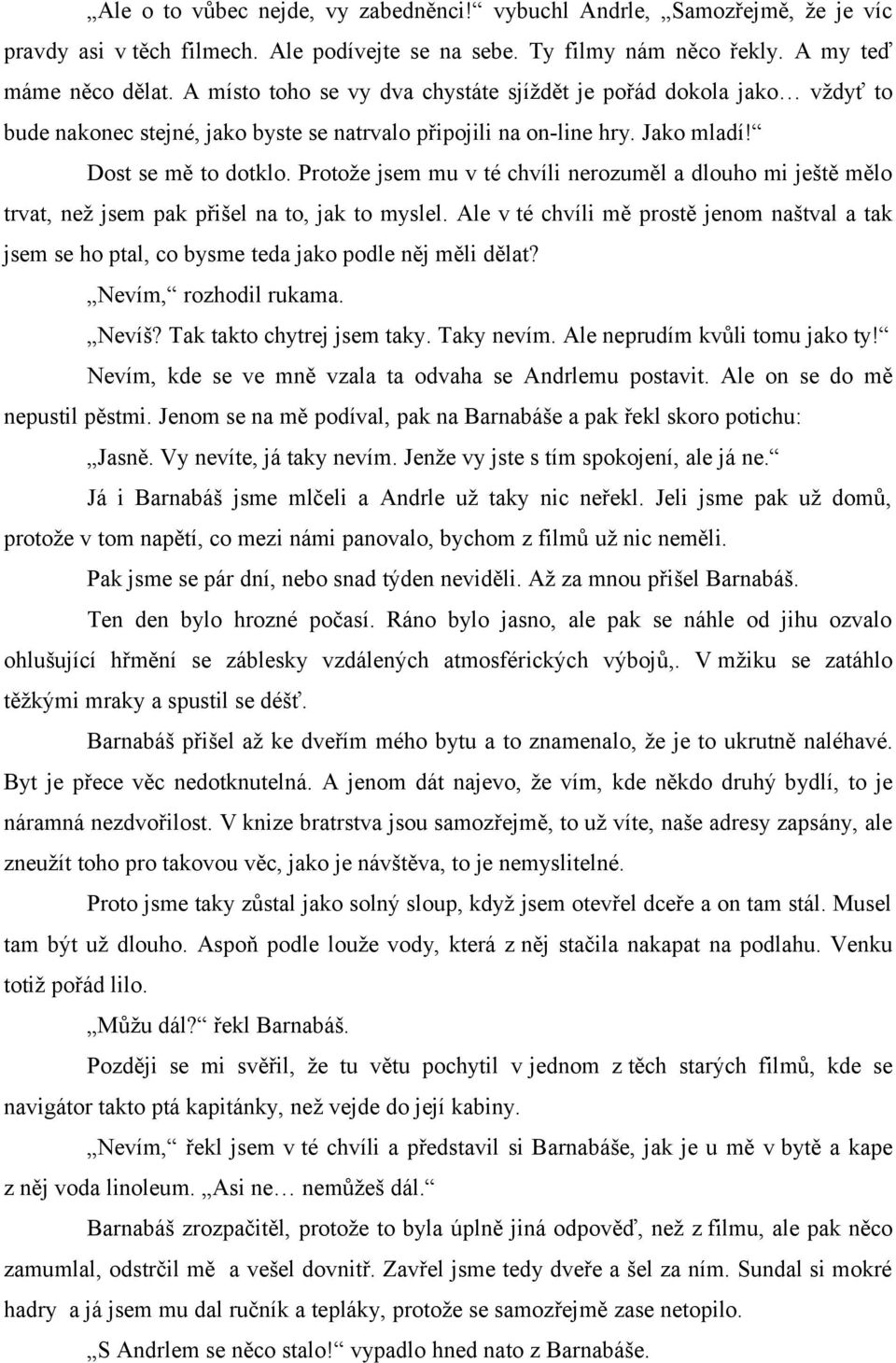 Protože jsem mu v té chvíli nerozuměl a dlouho mi ještě mělo trvat, než jsem pak přišel na to, jak to myslel.