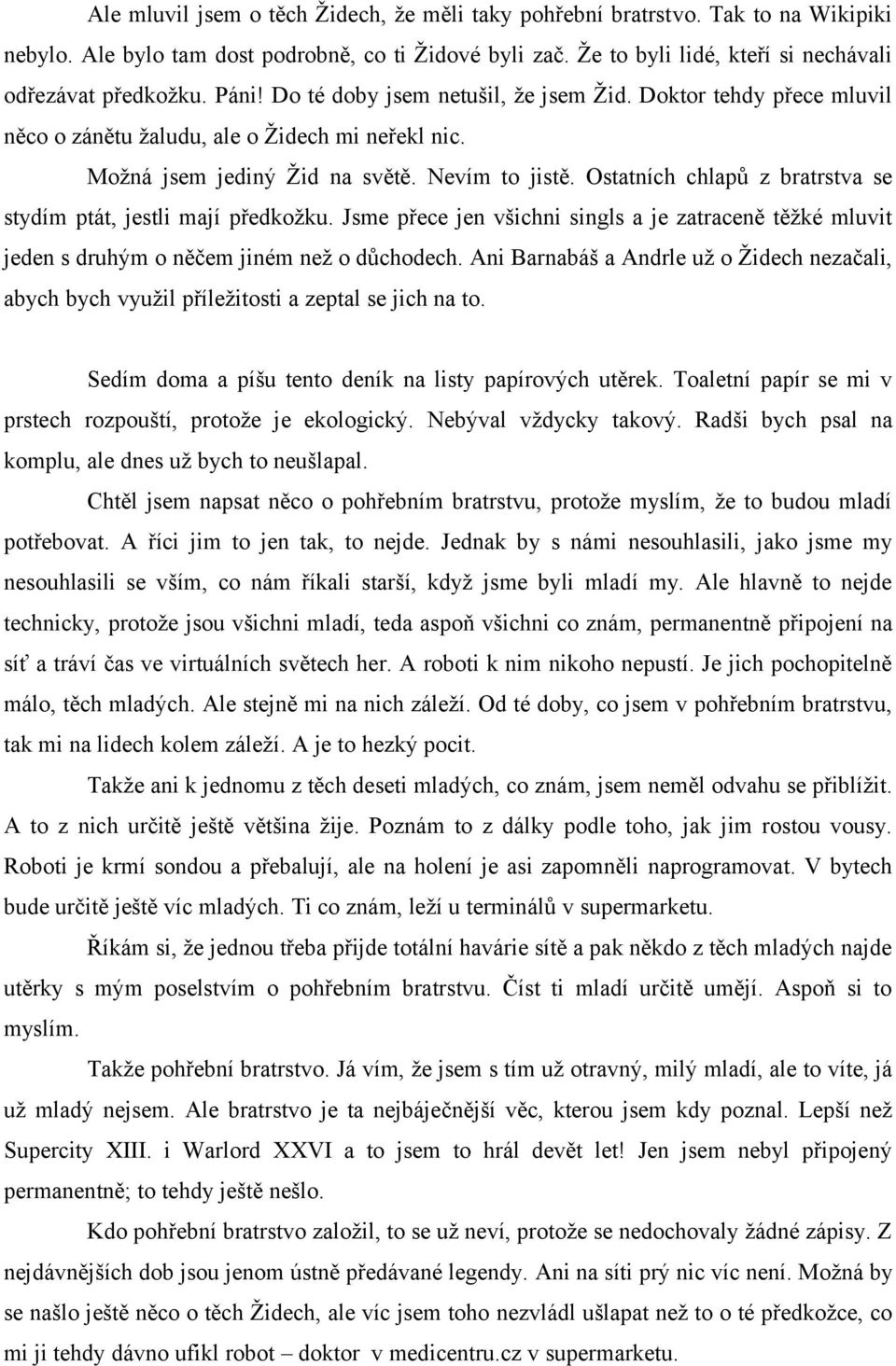 Ostatních chlapů z bratrstva se stydím ptát, jestli mají předkožku. Jsme přece jen všichni singls a je zatraceně těžké mluvit jeden s druhým o něčem jiném než o důchodech.